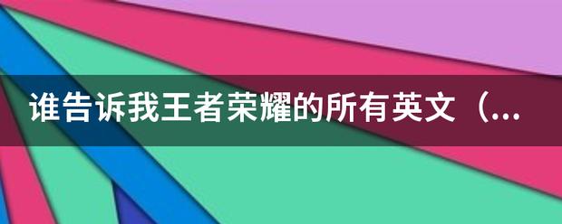 王者荣耀英文名称大全 - 王者荣耀英文名称大全霸气