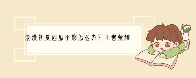 王者荣耀西瓜新手攻略(王者西瓜怎么没了)-第5张图片-于都网 王者荣耀西瓜新手攻略(王者西瓜怎么没了)-第5张图片-于都网